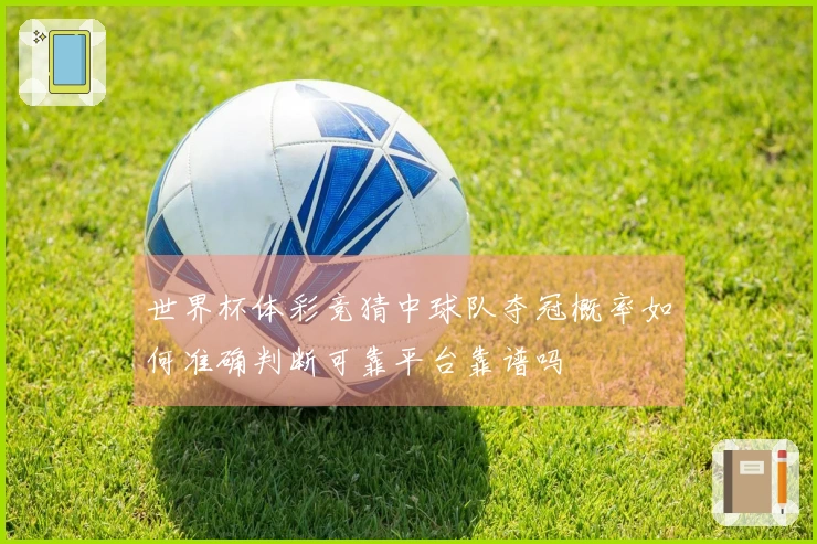 世界杯体彩竞猜中球队夺冠概率如何准确判断可靠平台靠谱吗